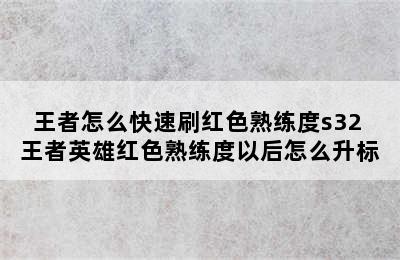 王者怎么快速刷红色熟练度s32 王者英雄红色熟练度以后怎么升标